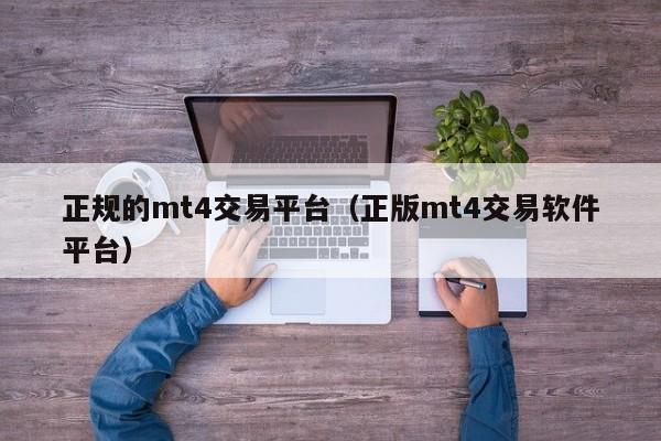 正规的mt4交易平台（正版mt4交易软件平台）