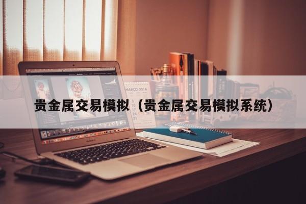 贵金属交易模拟（贵金属交易模拟系统）