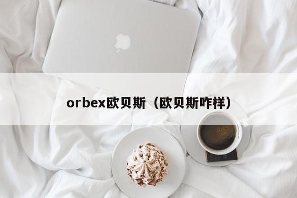 orbex欧贝斯（欧贝斯咋样）