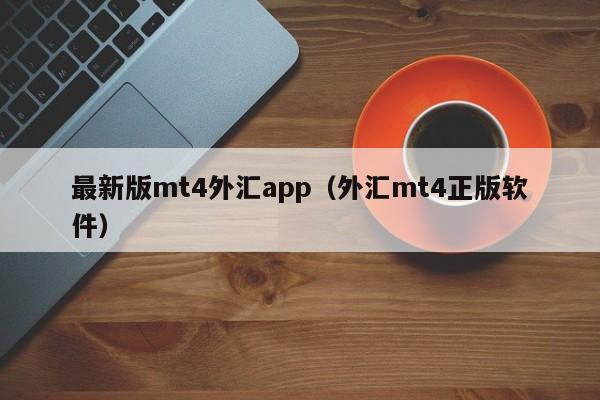 最新版mt4外汇app（外汇mt4正版软件）