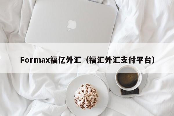 Formax福亿外汇（福汇外汇支付平台）