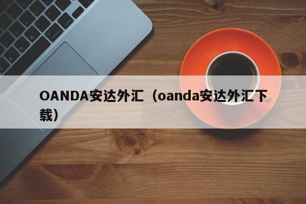OANDA安达外汇（oanda安达外汇下载）