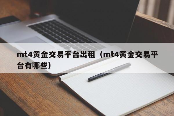 mt4黄金交易平台出租（mt4黄金交易平台有哪些）