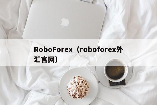 RoboForex（roboforex外汇官网）