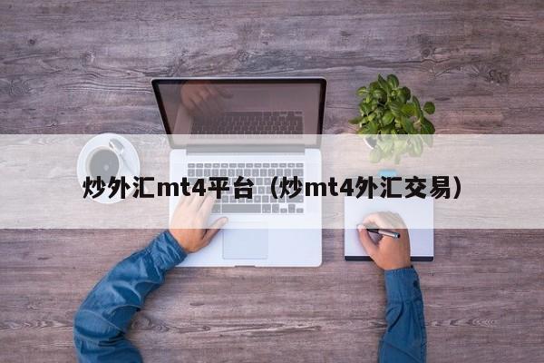 炒外汇mt4平台（炒mt4外汇交易）