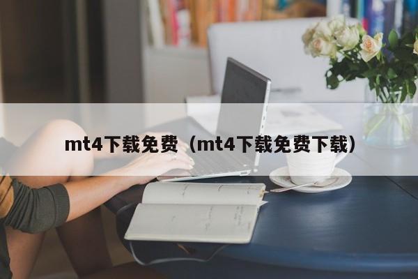 mt4下载免费（mt4下载免费下载）