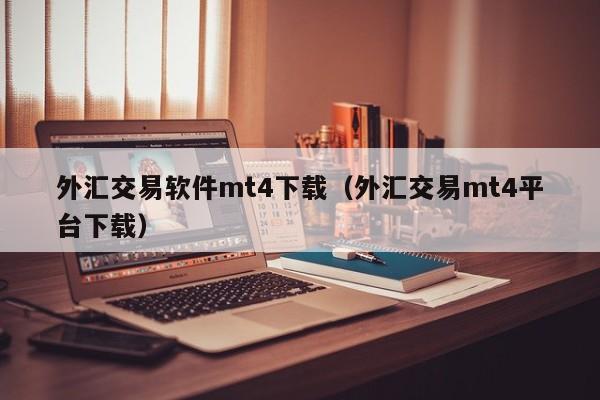 外汇交易软件mt4下载（外汇交易mt4平台下载）