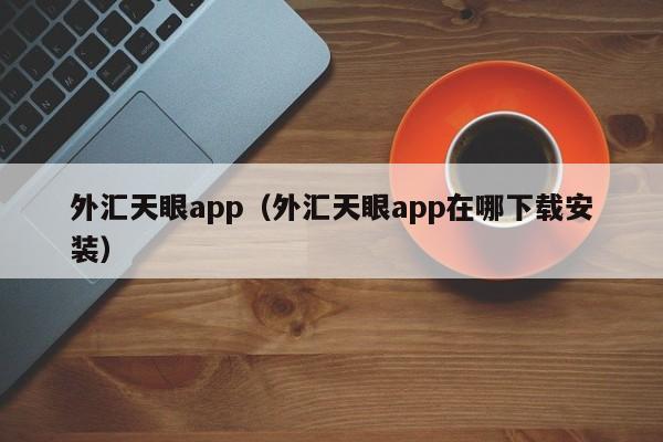 外汇天眼app（外汇天眼app在哪下载安装）