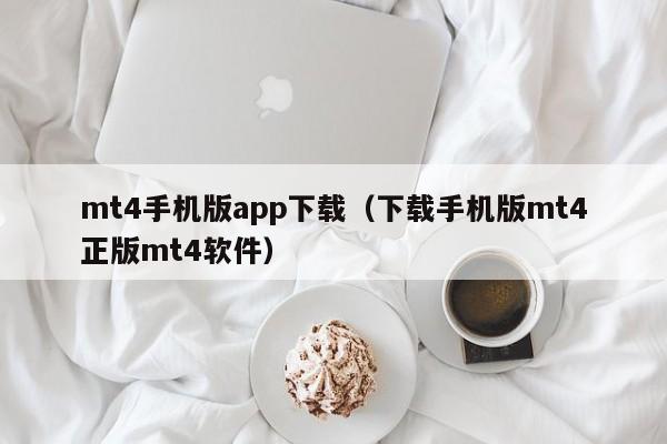 mt4手机版app下载（下载手机版mt4正版mt4软件）