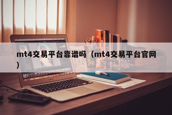 mt4交易平台靠谱吗（mt4交易平台官网）