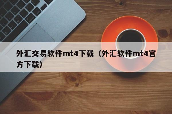 外汇交易软件mt4下载（外汇软件mt4官方下载）
