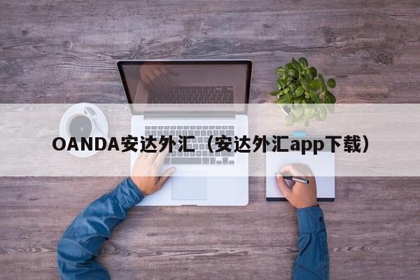 OANDA安达外汇（安达外汇app下载）