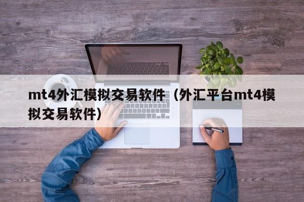 mt4外汇模拟交易软件（外汇平台mt4模拟交易软件）
