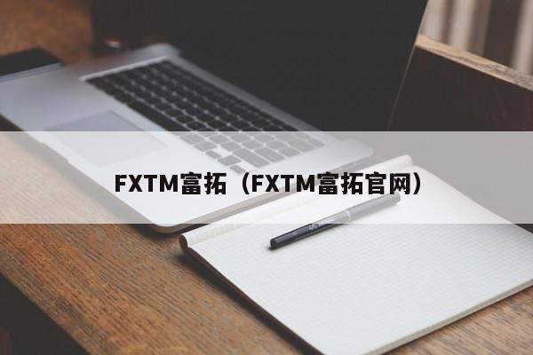 FXTM富拓（FXTM富拓官网）