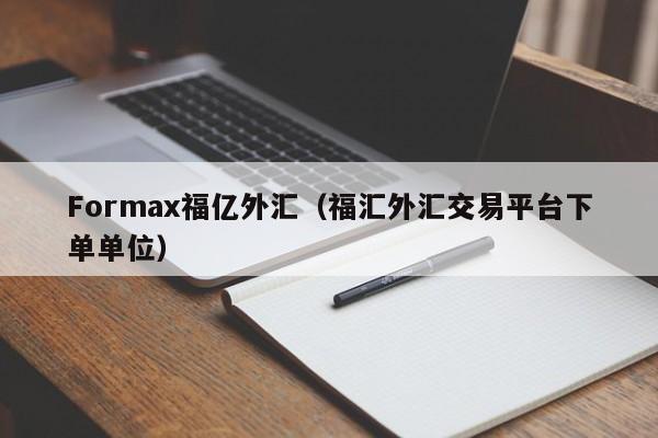 Formax福亿外汇（福汇外汇交易平台下单单位）