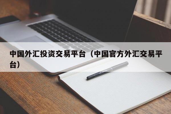 中国外汇投资交易平台（中国官方外汇交易平台）