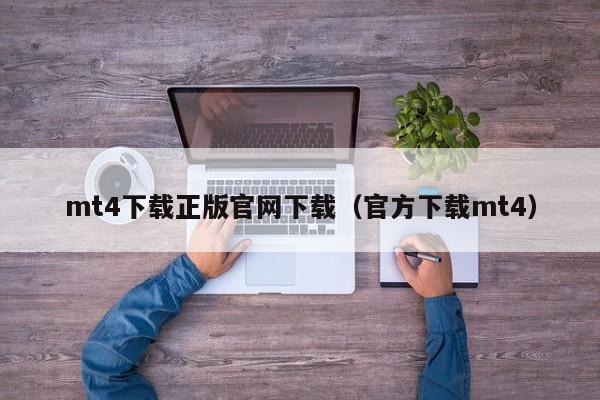 mt4下载正版官网下载（官方下载mt4）