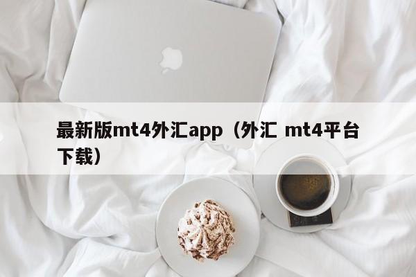 最新版mt4外汇app（外汇 mt4平台下载）