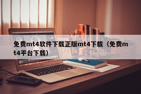 免费mt4软件下载正版mt4下载（免费mt4平台下载）