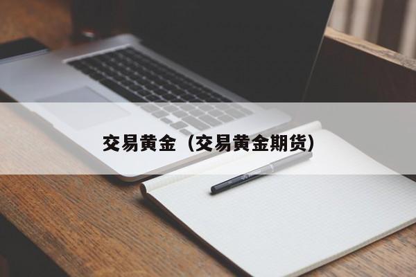 交易黄金（交易黄金期货）