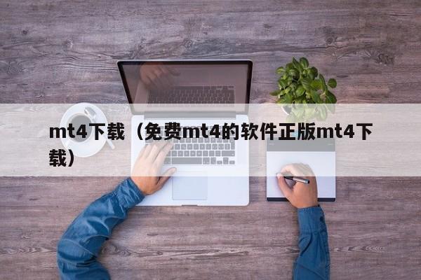 mt4下载（免费mt4的软件正版mt4下载）