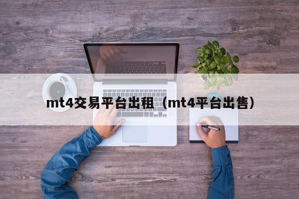 mt4交易平台出租（mt4平台出售）