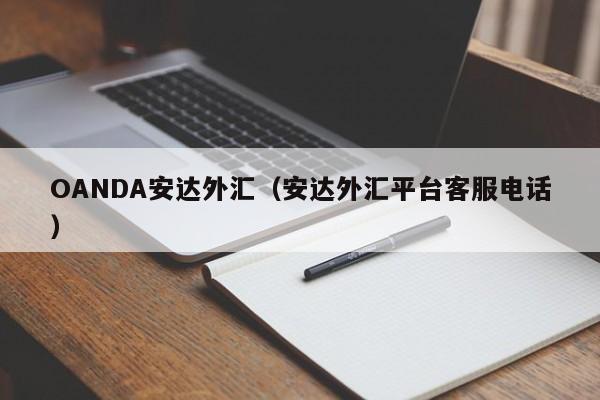 OANDA安达外汇（安达外汇平台客服电话）
