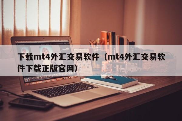 下载mt4外汇交易软件（mt4外汇交易软件下载正版官网）