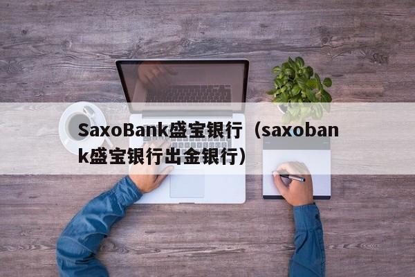 SaxoBank盛宝银行（saxobank盛宝银行出金银行）
