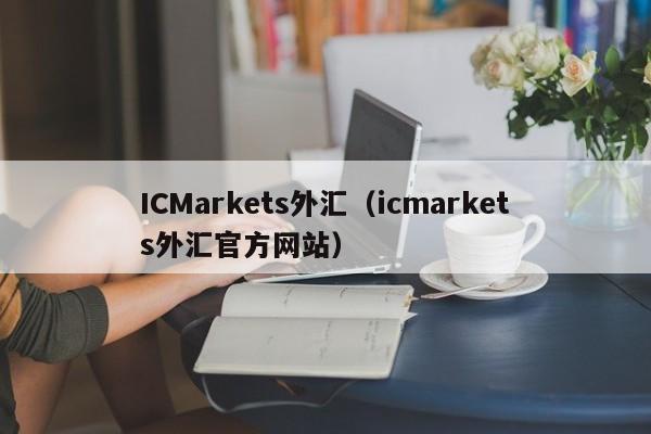 ICMarkets外汇（icmarkets外汇官方网站）
