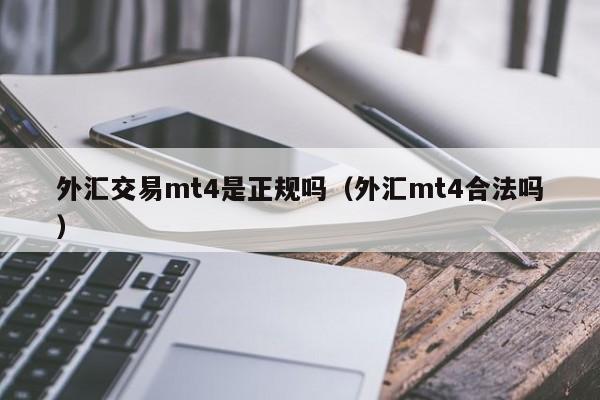 外汇交易mt4是正规吗（外汇mt4合法吗）