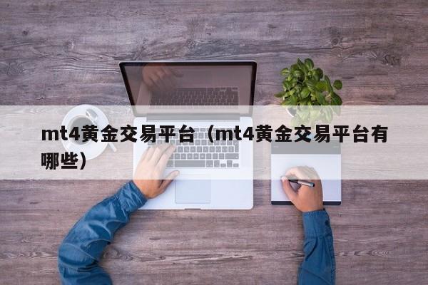 mt4黄金交易平台（mt4黄金交易平台有哪些）