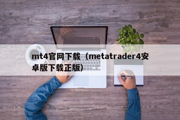 mt4官网下载（metatrader4安卓版下载正版）
