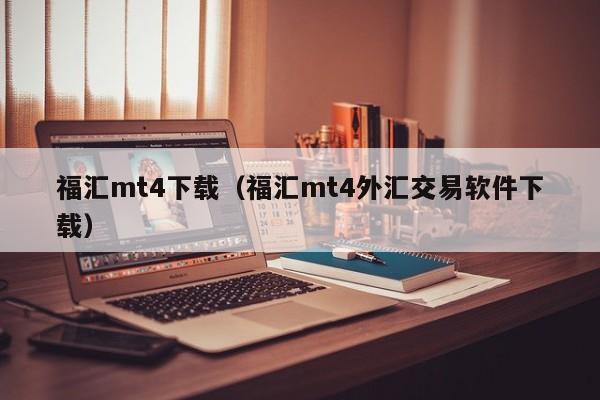 福汇mt4下载（福汇mt4外汇交易软件下载）