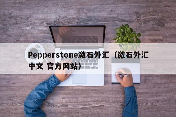 Pepperstone激石外汇（激石外汇中文 官方网站）
