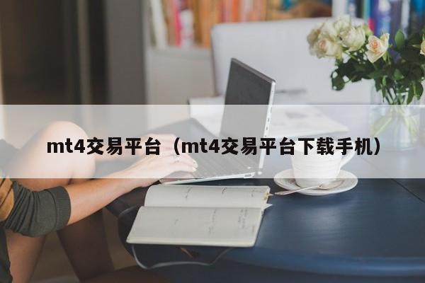 mt4交易平台（mt4交易平台下载手机）