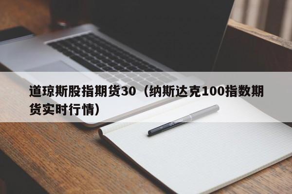 道琼斯股指期货30（纳斯达克100指数期货实时行情）