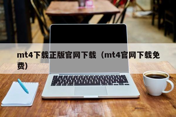 mt4下载正版官网下载（mt4官网下载免费）