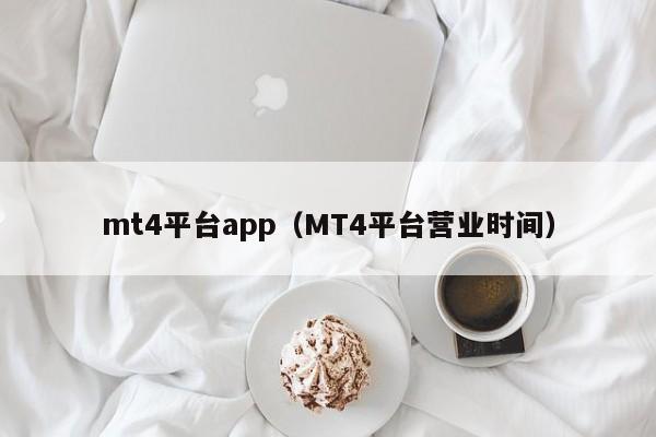 mt4平台app（MT4平台营业时间）