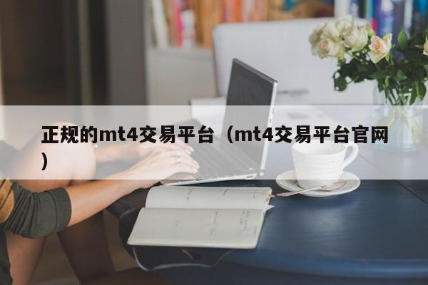正规的mt4交易平台（mt4交易平台官网）