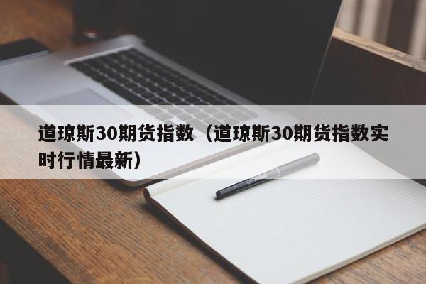 道琼斯30期货指数（道琼斯30期货指数实时行情最新）