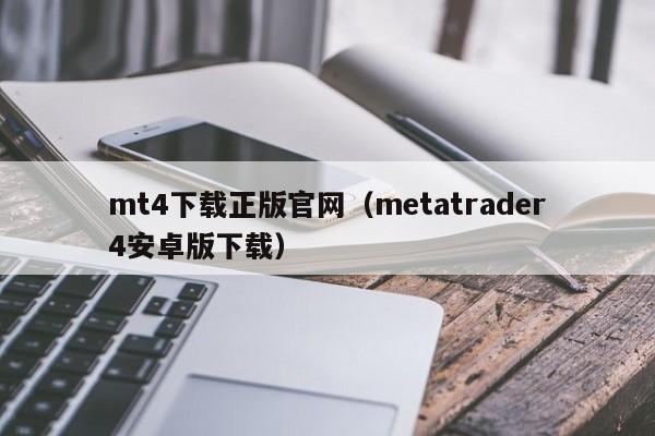 mt4下载正版官网（metatrader4安卓版下载）