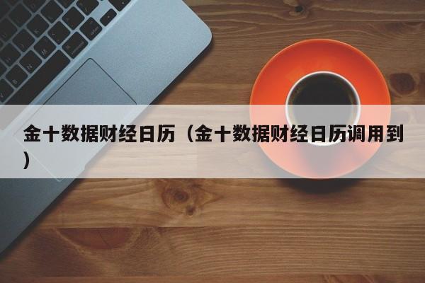 金十数据财经日历（金十数据财经日历调用到）