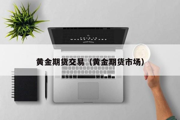 黄金期货交易（黄金期货市场）