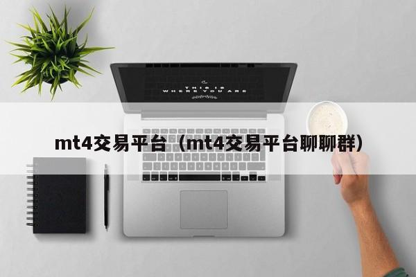 mt4交易平台（mt4交易平台聊聊群）