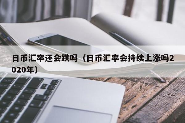 日币汇率还会跌吗（日币汇率会持续上涨吗2020年）