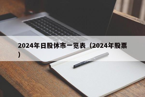 2024年日股休市一览表（2024年股票）