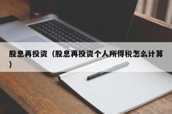 股息再投资（股息再投资个人所得税怎么计算）