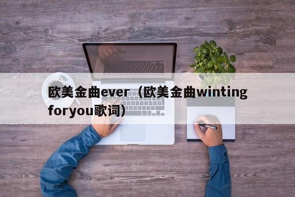 欧美金曲ever（欧美金曲wintingforyou歌词）