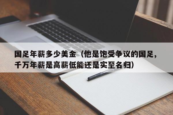 国足年薪多少美金（他是饱受争议的国足, 千万年薪是高薪低能还是实至名归）